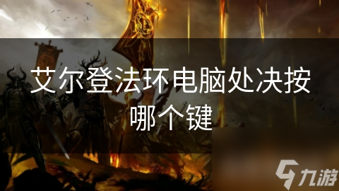 登法环电脑处决按哪个键凯发携手马竞赛事艾尔(图1)